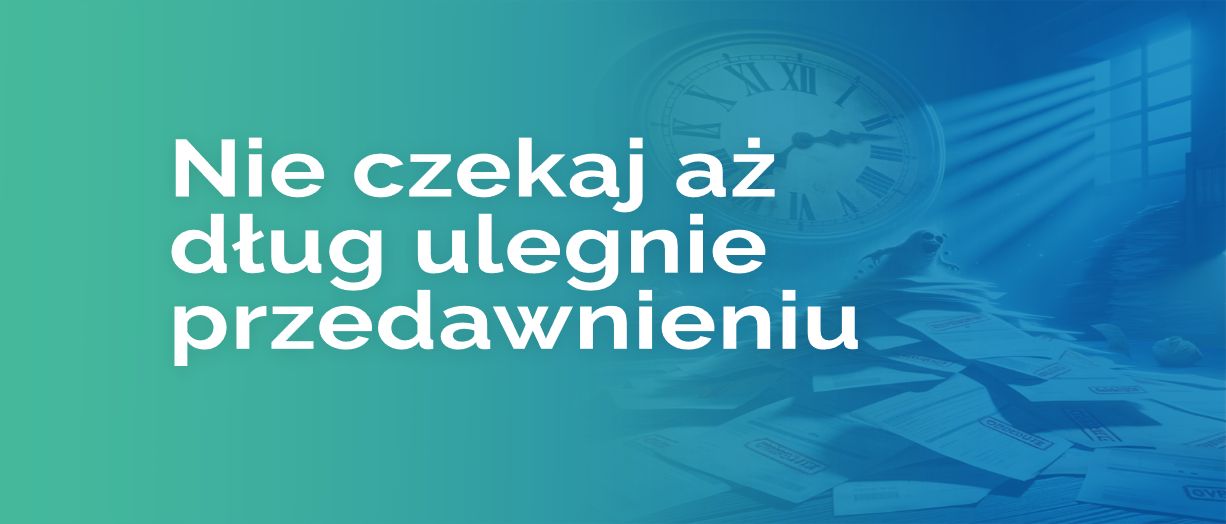 Przedawnienie długów. Dlaczego szybka windykacja ma sens adjusted